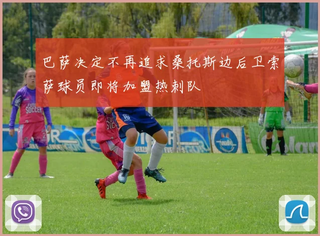 巴萨决定不再追求桑托斯边后卫索萨球员即将加盟热刺队