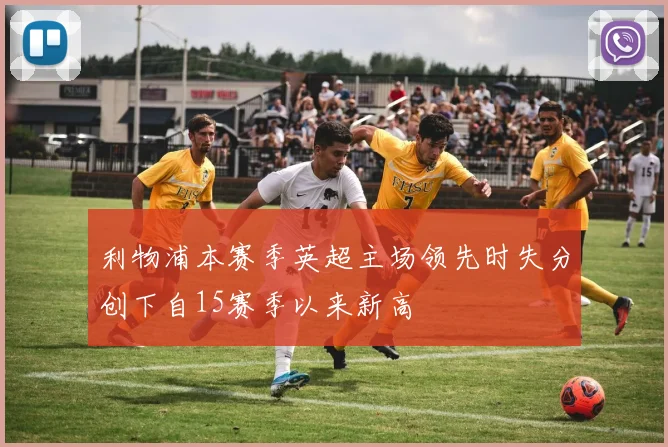 利物浦本赛季英超主场领先时失分创下自15赛季以来新高